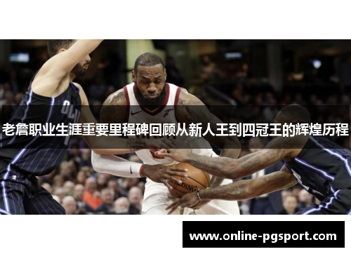 老詹职业生涯重要里程碑回顾从新人王到四冠王的辉煌历程