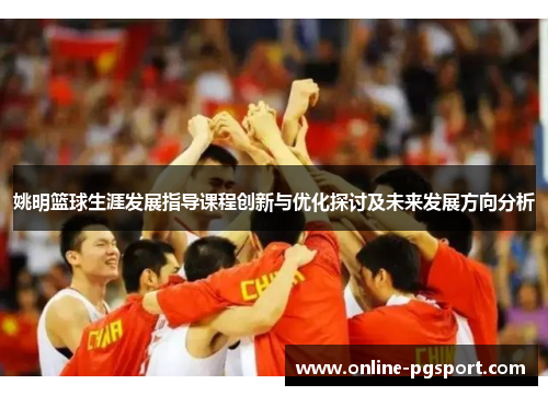 姚明篮球生涯发展指导课程创新与优化探讨及未来发展方向分析