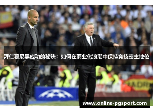 拜仁慕尼黑成功的秘诀：如何在商业化浪潮中保持竞技霸主地位