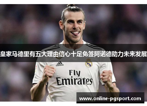皇家马德里有五大理由信心十足免签阿诺德助力未来发展