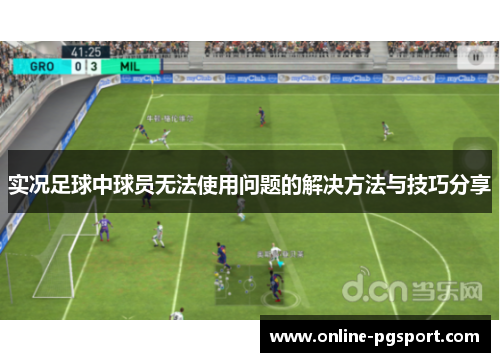 实况足球中球员无法使用问题的解决方法与技巧分享