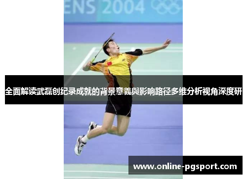 全面解读武磊创纪录成就的背景意義與影响路径多维分析视角深度研