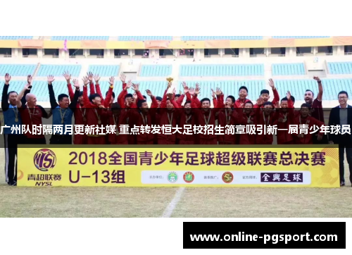 广州队时隔两月更新社媒 重点转发恒大足校招生简章吸引新一届青少年球员