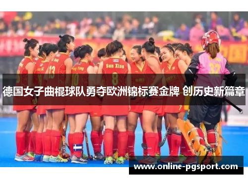 德国女子曲棍球队勇夺欧洲锦标赛金牌 创历史新篇章